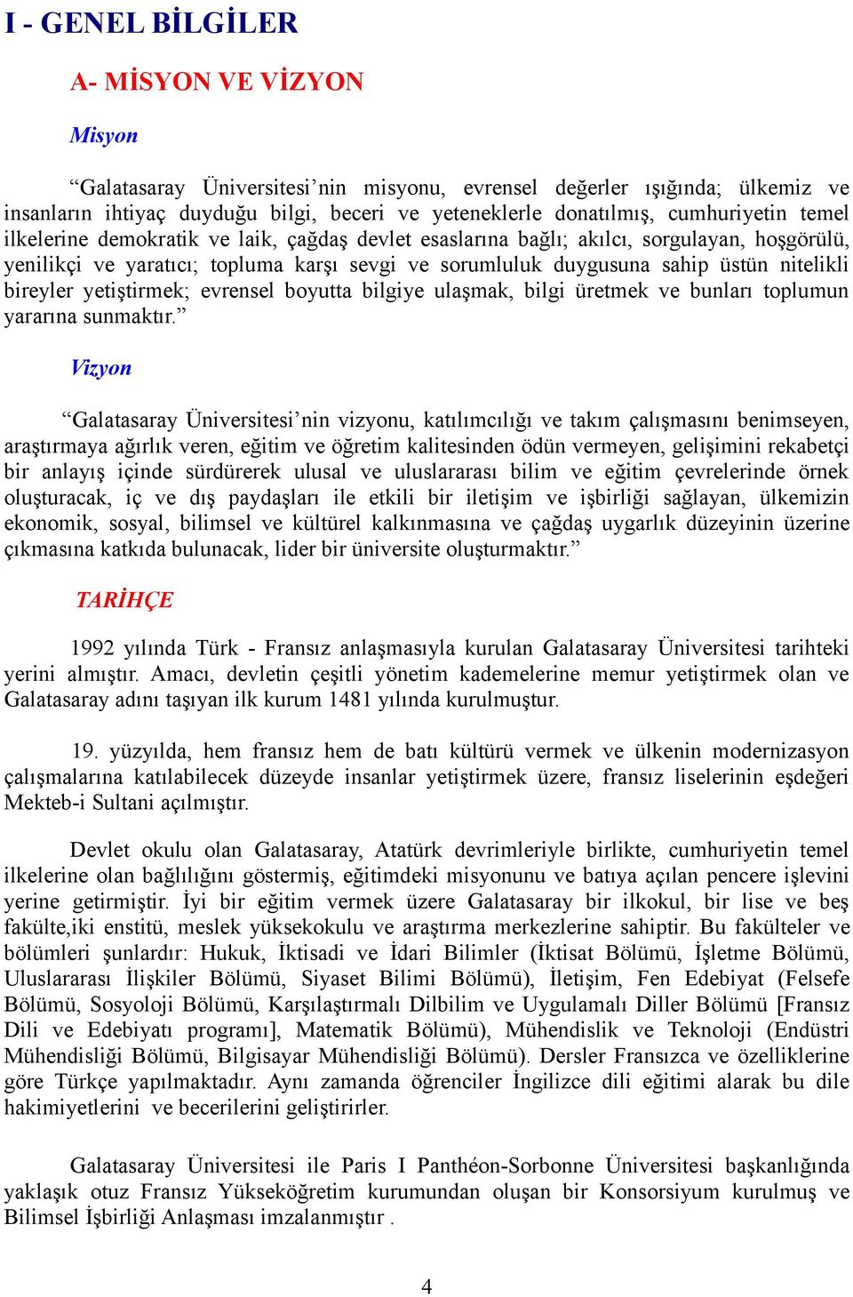 nitelikli bireyler yetiştirmek; evrensel boyutta bilgiye ulaşmak, bilgi üretmek ve bunları toplumun yararına sunmaktır.