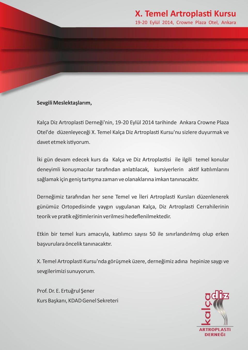 İki gün devam edecek kurs da Kalça ve Diz Artroplas si ile ilgili temel konular deneyimli konuşmacılar tara ndan anla lacak, kursiyerlerin ak f ka lımlarını sağlamak için geniş tar şma zaman ve