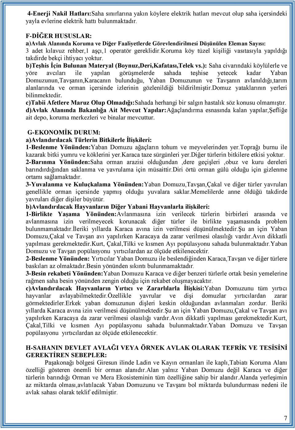 koruma köy tüzel kişiliği vasıtasıyla yapıldığı takdirde bekçi ihtiyacı yoktur. b)teşhis İçin Bulunan Materyal (Boynuz,Deri,Kafatası,Telek vs.