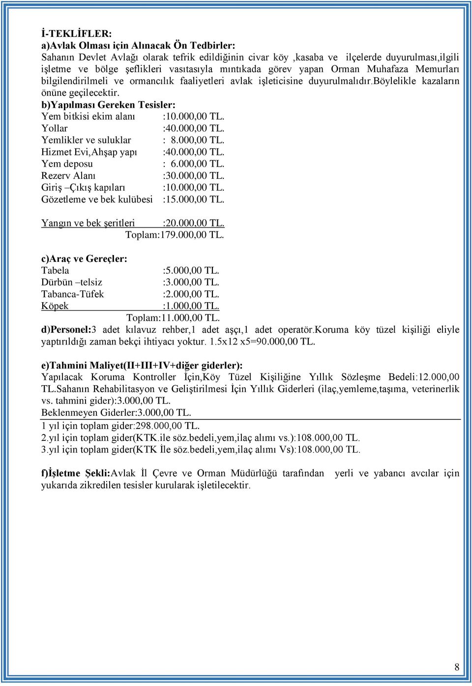 b)yapılması Gereken Tesisler: Yem bitkisi ekim alanı :10.000,00 TL. Yollar :40.000,00 TL. Yemlikler ve suluklar : 8.000,00 TL. Hizmet Evi,Ahşap yapı :40.000,00 TL. Yem deposu : 6.000,00 TL. Rezerv Alanı :30.