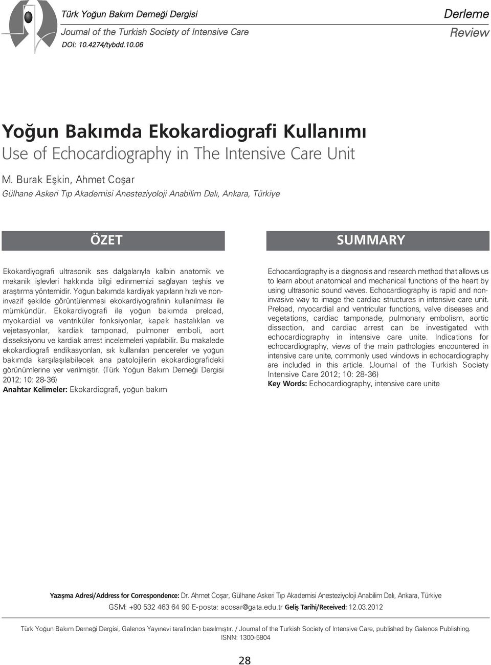 hakkında bilgi edinmemizi sağlayan teşhis ve araştırma yöntemidir. Yoğun bakımda kardiyak yapıların hızlı ve noninvazif şekilde görüntülenmesi ekokardiyografinin kullanılması ile mümkündür.