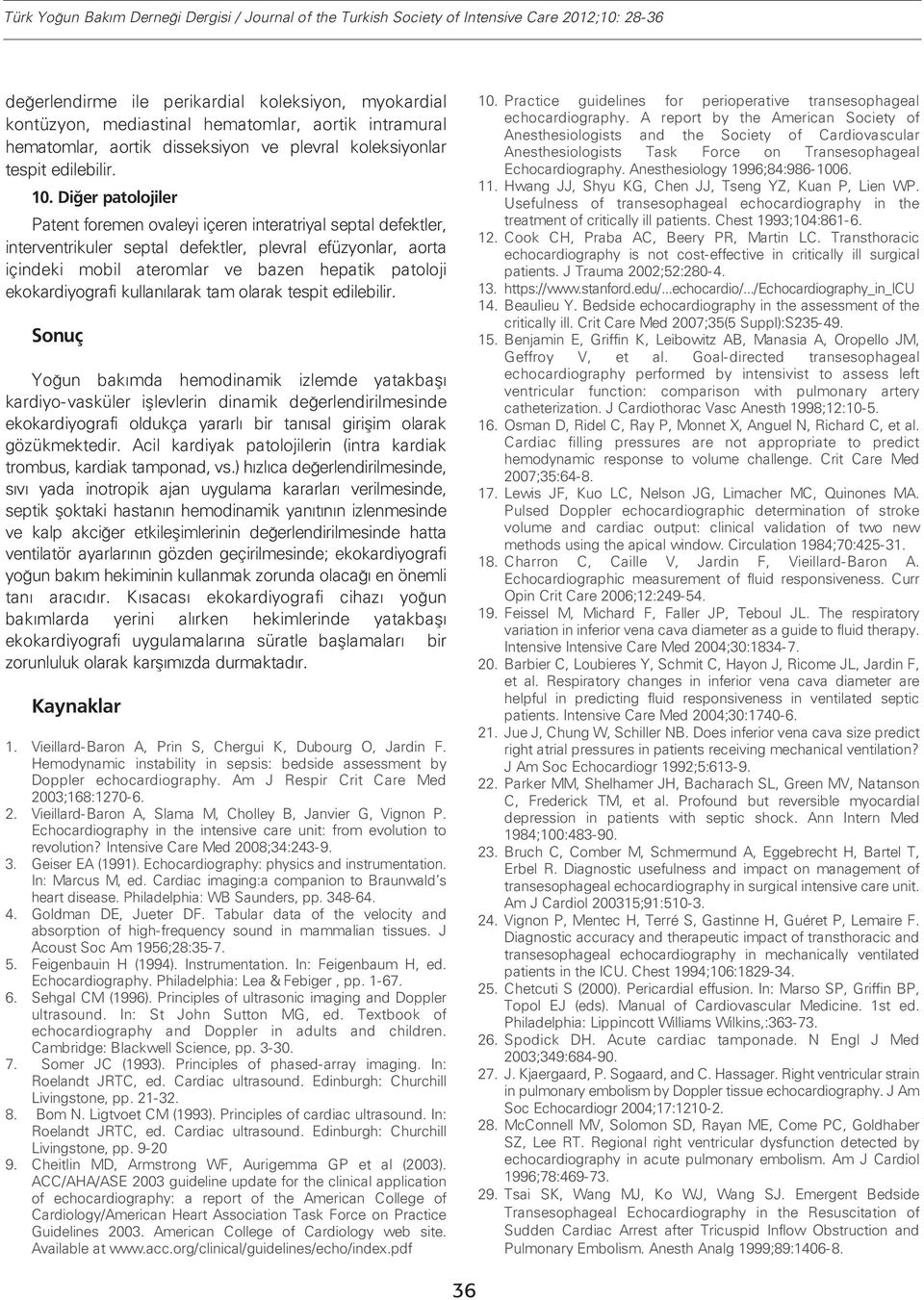 Diğer patolojiler Patent foremen ovaleyi içeren interatriyal septal defektler, interventrikuler septal defektler, plevral efüzyonlar, aorta içindeki mobil ateromlar ve bazen hepatik patoloji