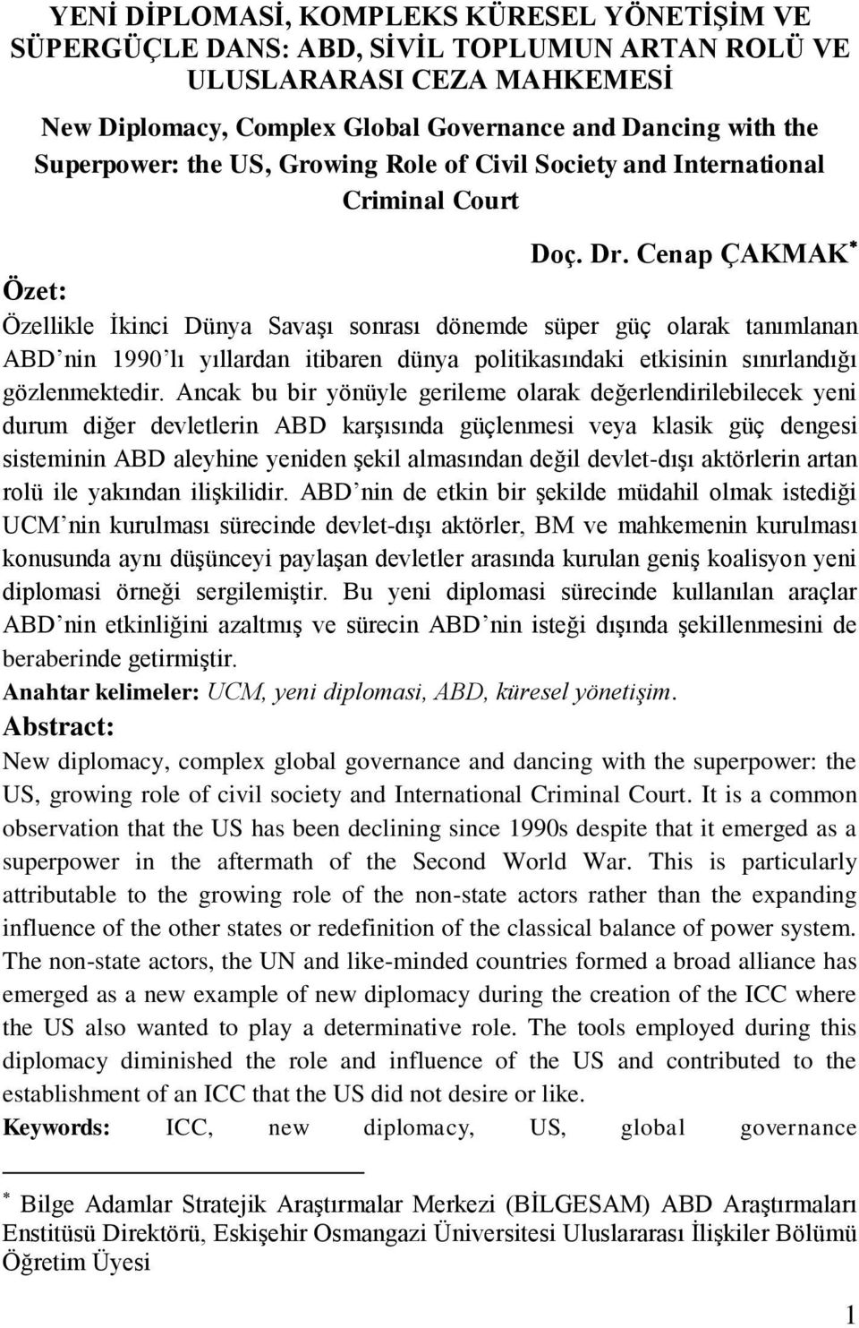 Cenap ÇAKMAK Özet: Özellikle Ġkinci Dünya SavaĢı sonrası dönemde süper güç olarak tanımlanan ABD nin 1990 lı yıllardan itibaren dünya politikasındaki etkisinin sınırlandığı gözlenmektedir.