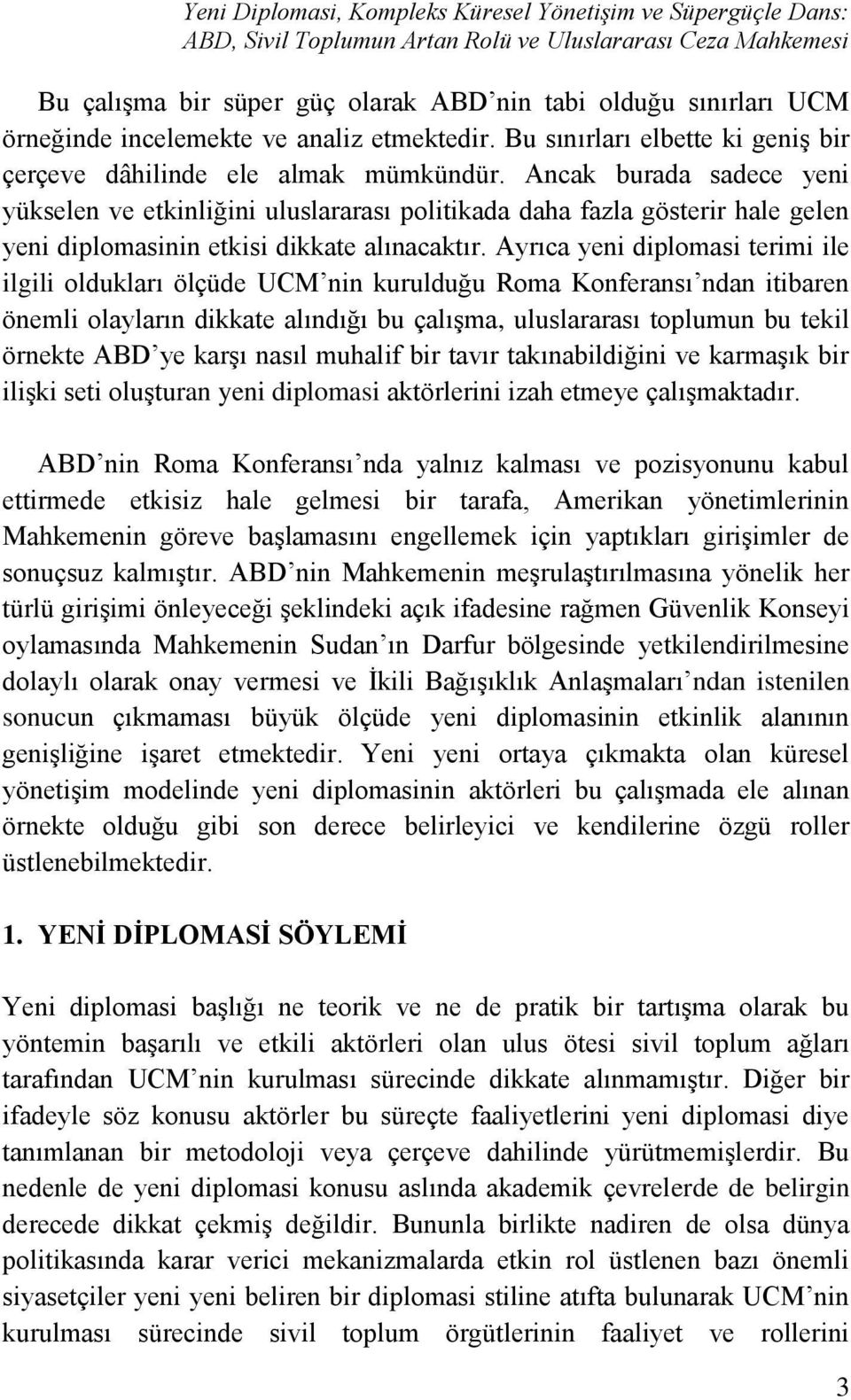 Ancak burada sadece yeni yükselen ve etkinliğini uluslararası politikada daha fazla gösterir hale gelen yeni diplomasinin etkisi dikkate alınacaktır.