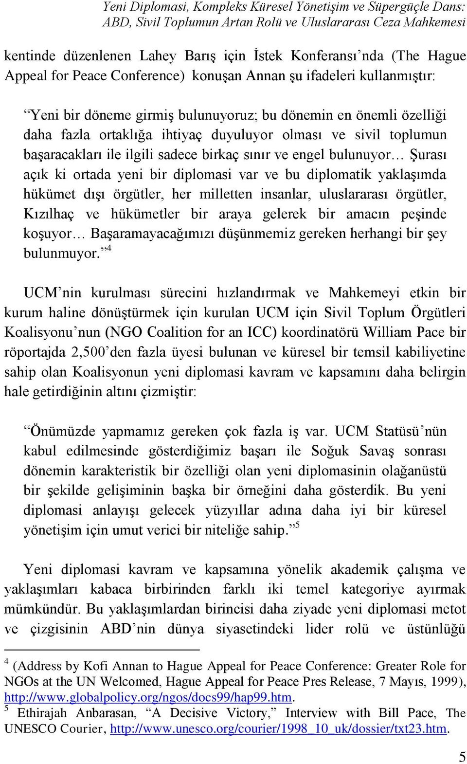 baģaracakları ile ilgili sadece birkaç sınır ve engel bulunuyor ġurası açık ki ortada yeni bir diplomasi var ve bu diplomatik yaklaģımda hükümet dıģı örgütler, her milletten insanlar, uluslararası