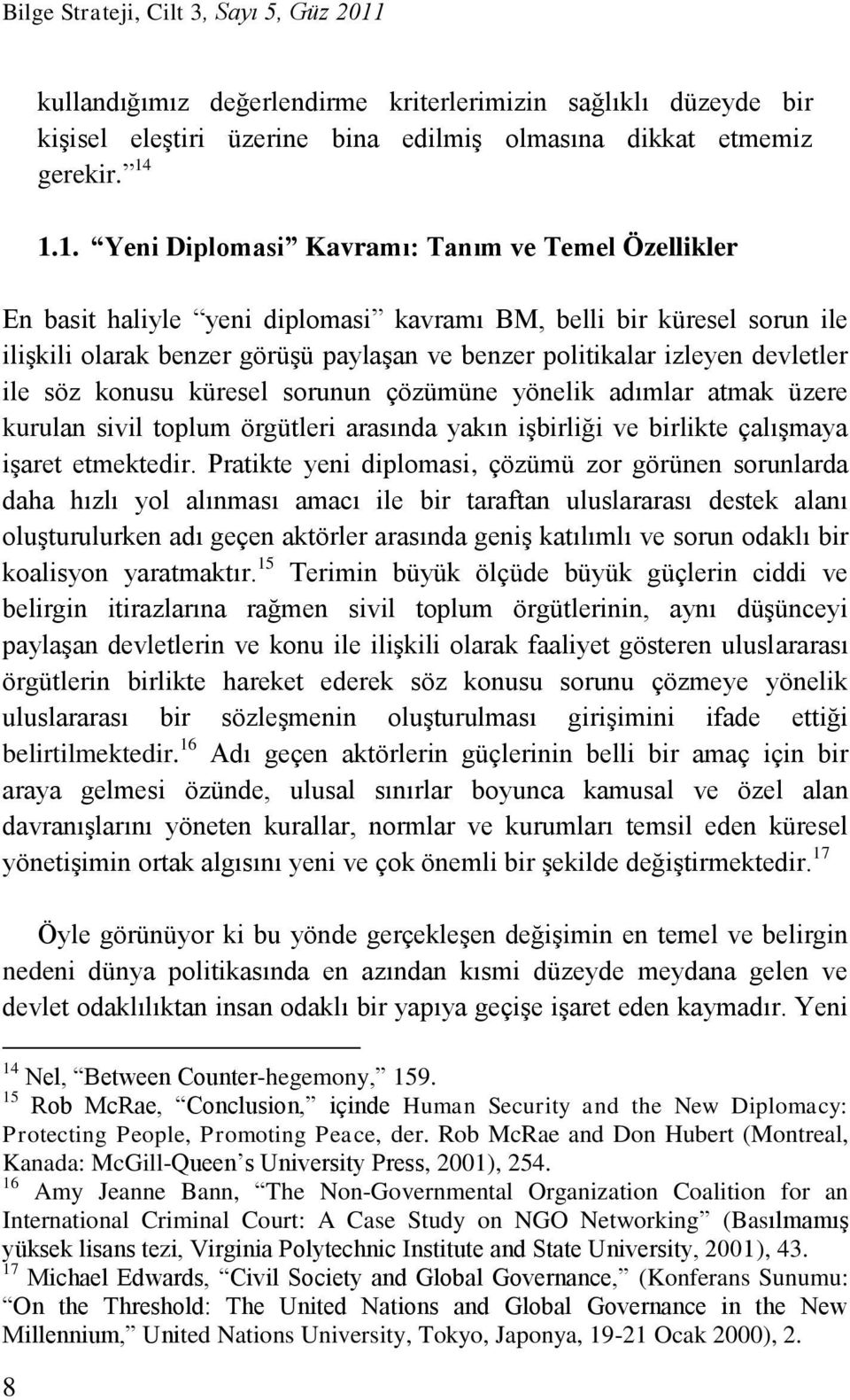 1.1. Yeni Diplomasi Kavramı: Tanım ve Temel Özellikler En basit haliyle yeni diplomasi kavramı BM, belli bir küresel sorun ile iliģkili olarak benzer görüģü paylaģan ve benzer politikalar izleyen