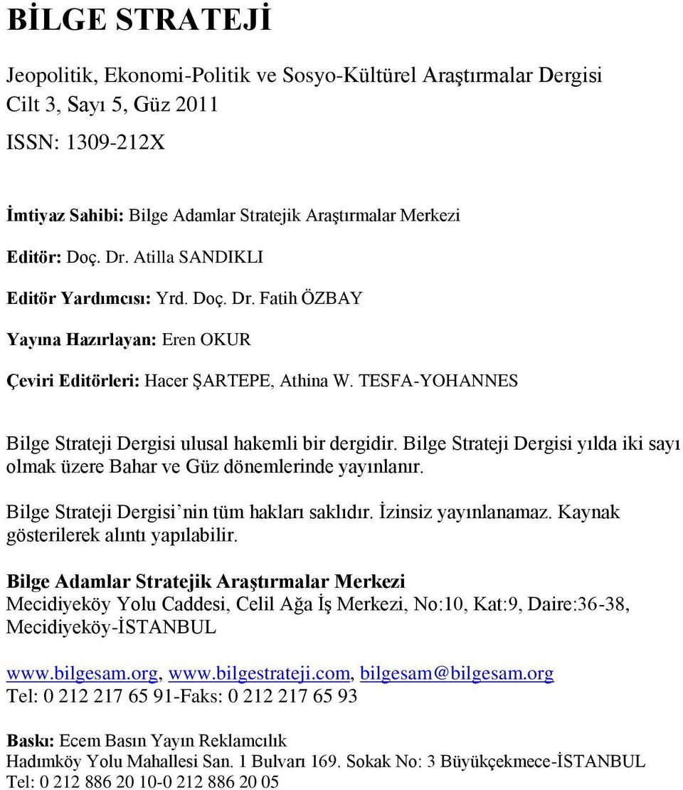 Bilge Strateji Dergisi yılda iki sayı olmak üzere Bahar ve Güz dönemlerinde yayınlanır. Bilge Strateji Dergisi nin tüm hakları saklıdır. Ġzinsiz yayınlanamaz. Kaynak gösterilerek alıntı yapılabilir.