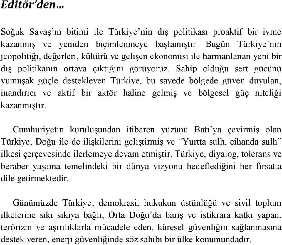 Sahip olduğu sert gücünü yumuģak güçle destekleyen Türkiye, bu sayede bölgede güven duyulan, inandırıcı ve aktif bir aktör haline gelmiģ ve bölgesel güç niteliği kazanmıģtır.