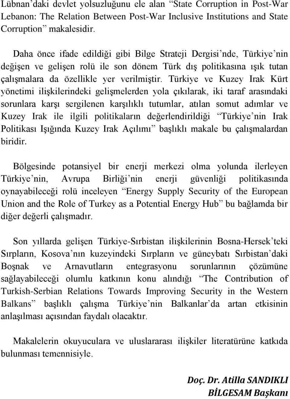 Türkiye ve Kuzey Irak Kürt yönetimi iliģkilerindeki geliģmelerden yola çıkılarak, iki taraf arasındaki sorunlara karģı sergilenen karģılıklı tutumlar, atılan somut adımlar ve Kuzey Irak ile ilgili