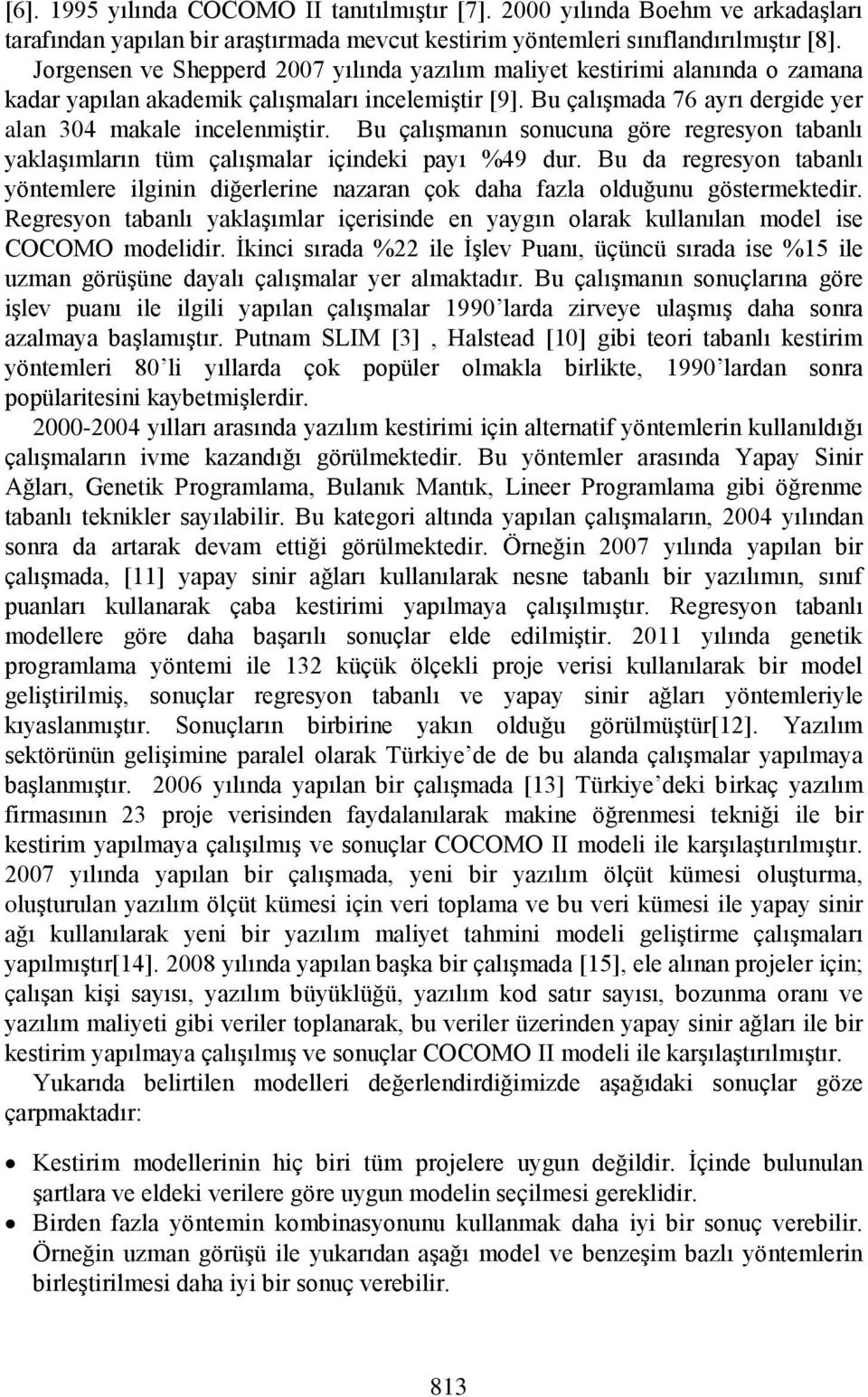 Bu çalışmanın sonucuna göre regresyon tabanlı yaklaşımların tüm çalışmalar içindeki payı %49 dur. Bu da regresyon tabanlı yöntemlere ilginin diğerlerine nazaran çok daha fazla olduğunu göstermektedir.