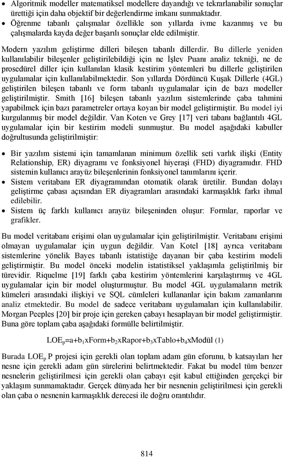 Bu dillerle yeniden kullanılabilir bileşenler geliştirilebildiği için ne İşlev Puanı analiz tekniği, ne de prosedürel diller için kullanılan klasik kestirim yöntemleri bu dillerle geliştirilen