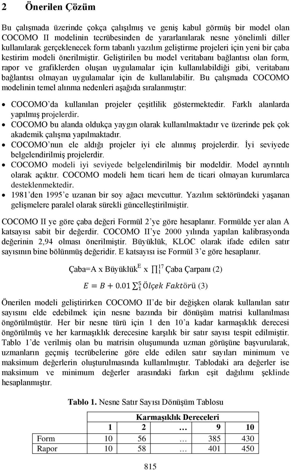 Geliştirilen bu model veritabanı bağlantısı olan form, rapor ve grafiklerden oluşan uygulamalar için kullanılabildiği gibi, veritabanı bağlantısı olmayan uygulamalar için de kullanılabilir.