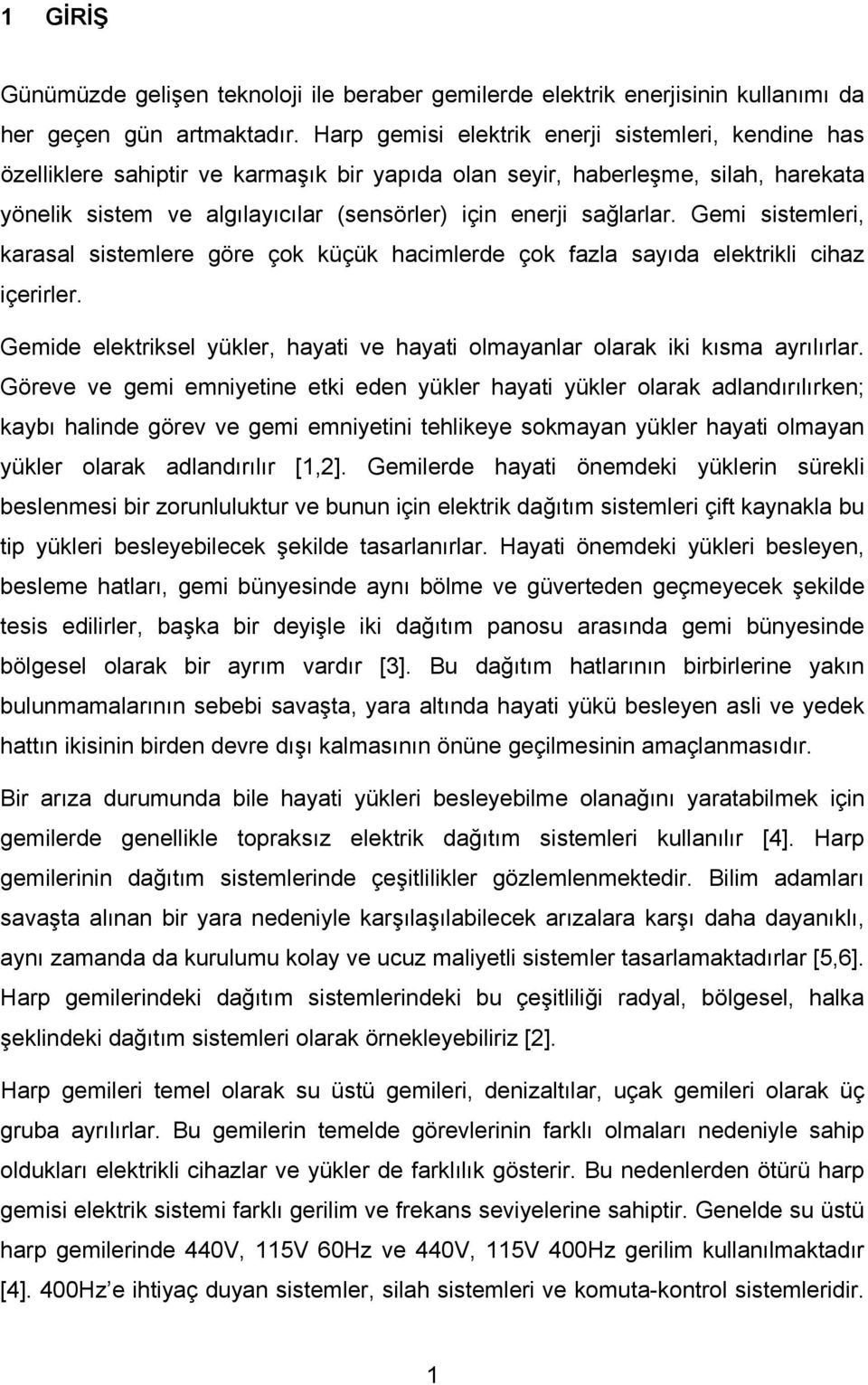 sağlarlar. Gemi sistemleri, karasal sistemlere göre çok küçük hacimlerde çok fazla sayıda elektrikli cihaz içerirler.