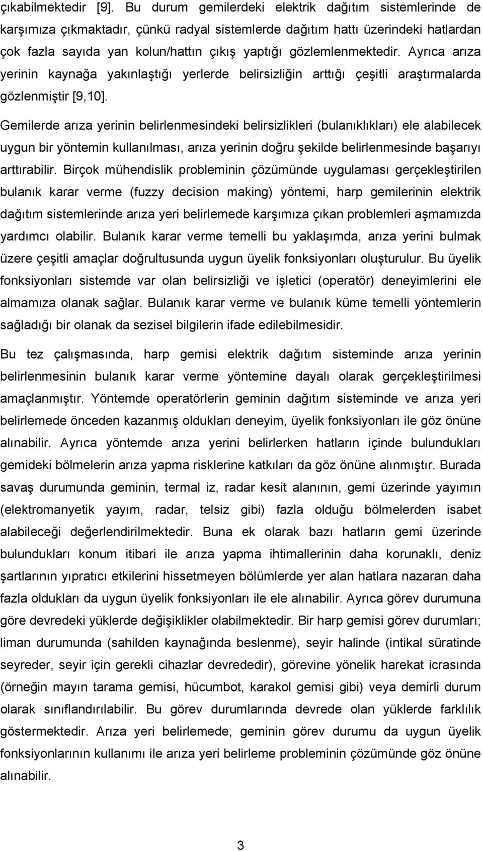 gözlemlenmektedir. Ayrıca arıza yerinin kaynağa yakınlaştığı yerlerde belirsizliğin arttığı çeşitli araştırmalarda gözlenmiştir [9,10].