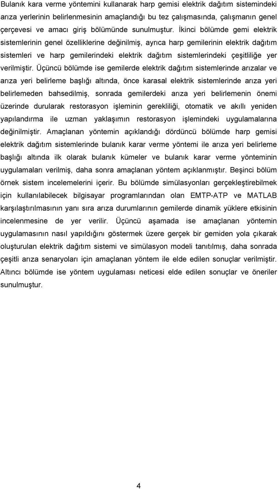 İkinci bölümde gemi elektrik sistemlerinin genel özelliklerine değinilmiş, ayrıca harp gemilerinin elektrik dağıtım sistemleri ve harp gemilerindeki elektrik dağıtım sistemlerindeki çeşitliliğe yer