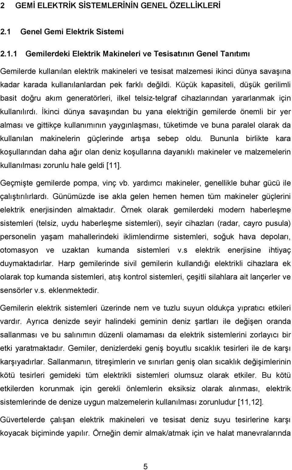 1 Gemilerdeki Elektrik Makineleri ve Tesisatının Genel Tanıtımı Gemilerde kullanılan elektrik makineleri ve tesisat malzemesi ikinci dünya savaşına kadar karada kullanılanlardan pek farklı değildi.