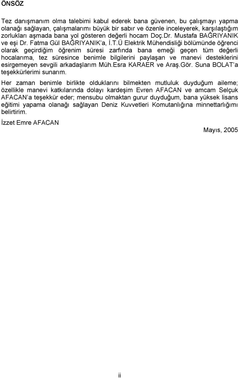 Ü Elektrik Mühendisliği bölümünde öğrenci olarak geçirdiğim öğrenim süresi zarfında bana emeği geçen tüm değerli hocalarıma, tez süresince benimle bilgilerini paylaşan ve manevi desteklerini