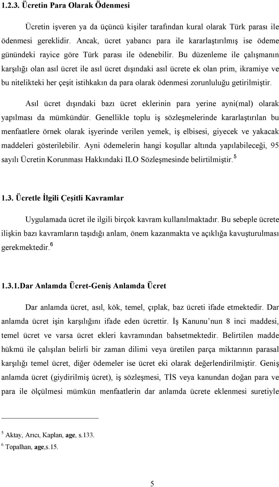 Bu düzenleme ile çalışmanın karşılığı olan asıl ücret ile asıl ücret dışındaki asıl ücrete ek olan prim, ikramiye ve bu nitelikteki her çeşit istihkakın da para olarak ödenmesi zorunluluğu