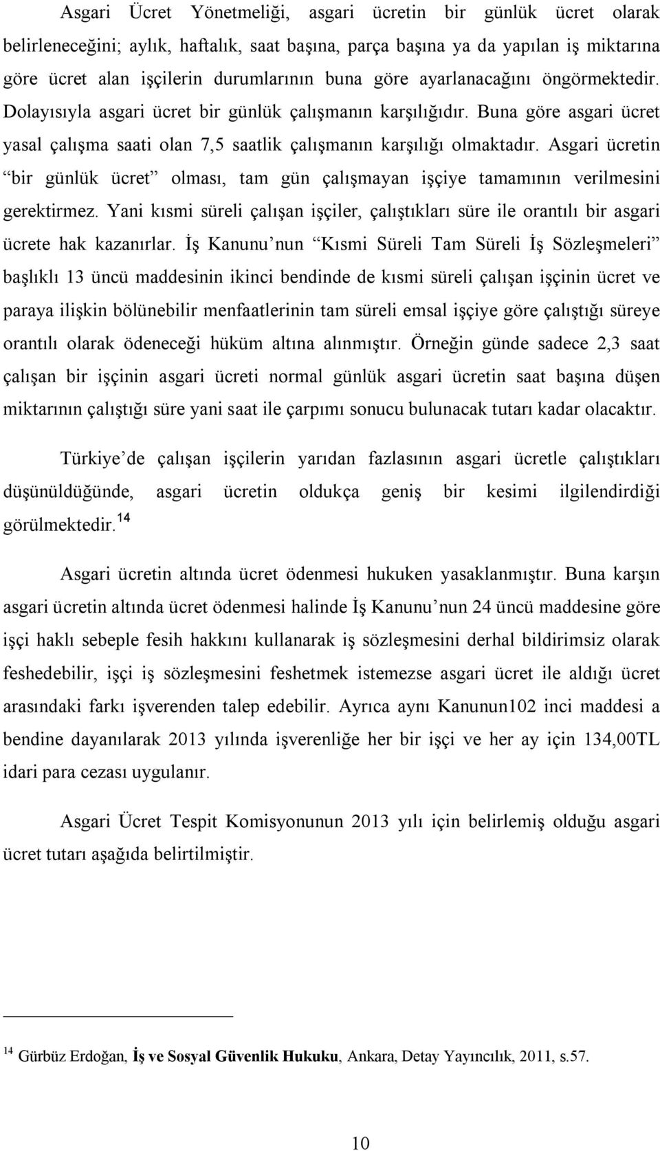 Asgari ücretin bir günlük ücret olması, tam gün çalışmayan işçiye tamamının verilmesini gerektirmez. Yani kısmi süreli çalışan işçiler, çalıştıkları süre ile orantılı bir asgari ücrete hak kazanırlar.