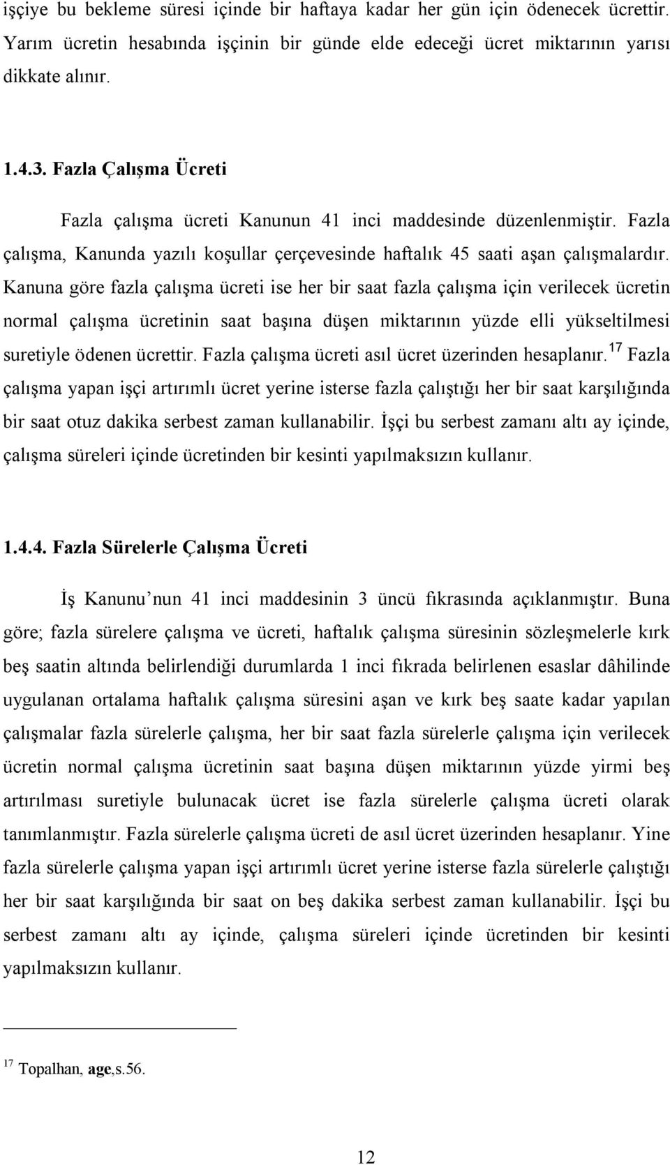 Kanuna göre fazla çalışma ücreti ise her bir saat fazla çalışma için verilecek ücretin normal çalışma ücretinin saat başına düşen miktarının yüzde elli yükseltilmesi suretiyle ödenen ücrettir.