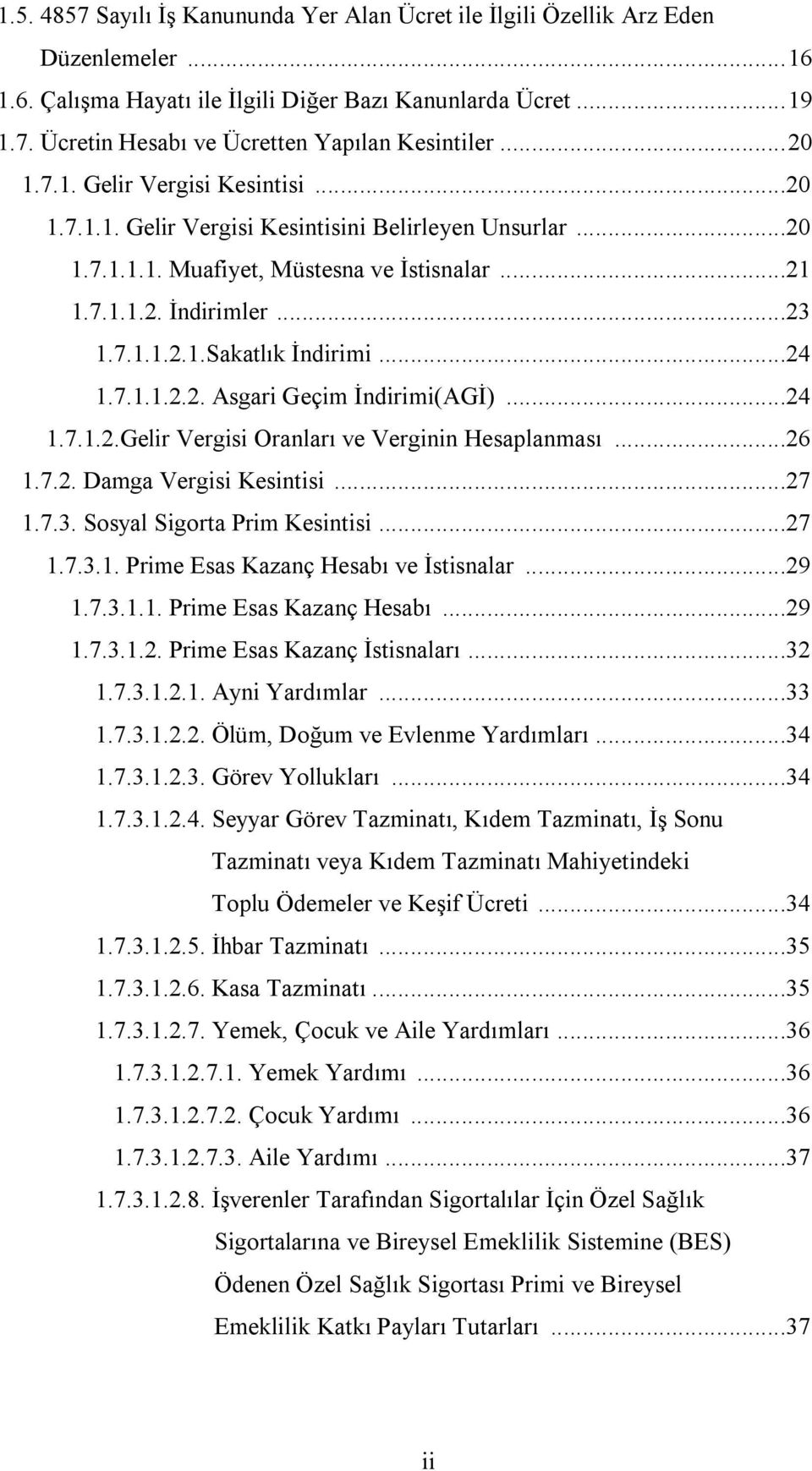 ..24 1.7.1.1.2.2. Asgari Geçim İndirimi(AGİ)...24 1.7.1.2.Gelir Vergisi Oranları ve Verginin Hesaplanması...26 1.7.2. Damga Vergisi Kesintisi...27 1.7.3. Sosyal Sigorta Prim Kesintisi...27 1.7.3.1. Prime Esas Kazanç Hesabı ve İstisnalar.