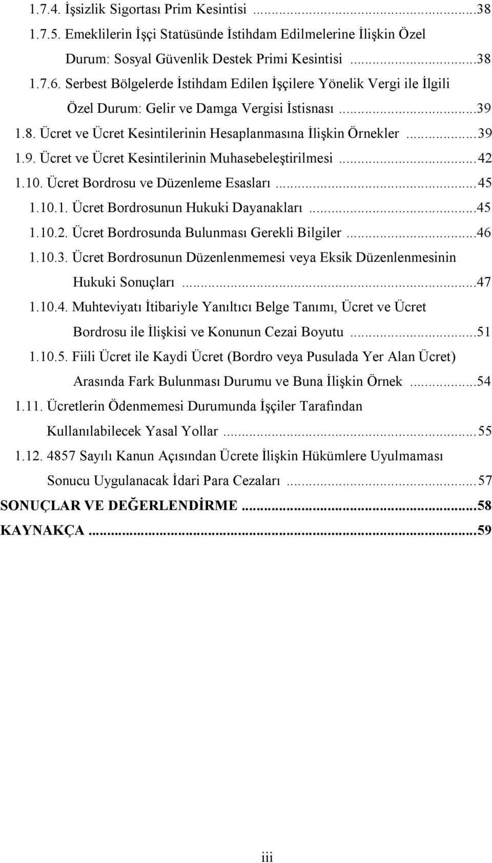 .. 42 1.10. Ücret Bordrosu ve Düzenleme Esasları... 45 1.10.1. Ücret Bordrosunun Hukuki Dayanakları...45 1.10.2. Ücret Bordrosunda Bulunması Gerekli Bilgiler...46 1.10.3.