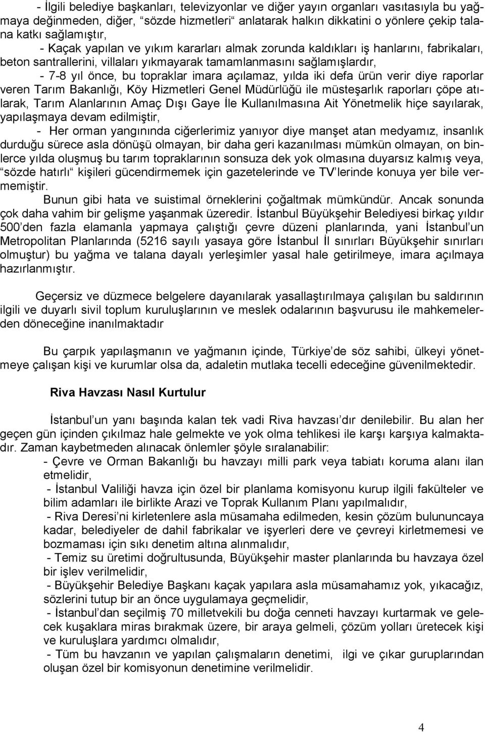 açılamaz, yılda iki defa ürün verir diye raporlar veren Tarım Bakanlığı, Köy Hizmetleri Genel Müdürlüğü ile müsteşarlık raporları çöpe atılarak, Tarım Alanlarının Amaç Dışı Gaye İle Kullanılmasına