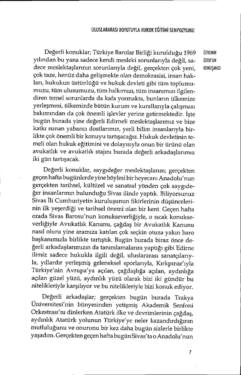 ulusumuzu, tüm halk ımız ı, tüm insan ımızı ilgilendiren temel sorunlarda da kafa yormakta, bunlar ın ülkemize yerle şmesi, ülkemizde bütün kurum ve kurallar ıyla çal ışmas ı bakımından da çok önemli