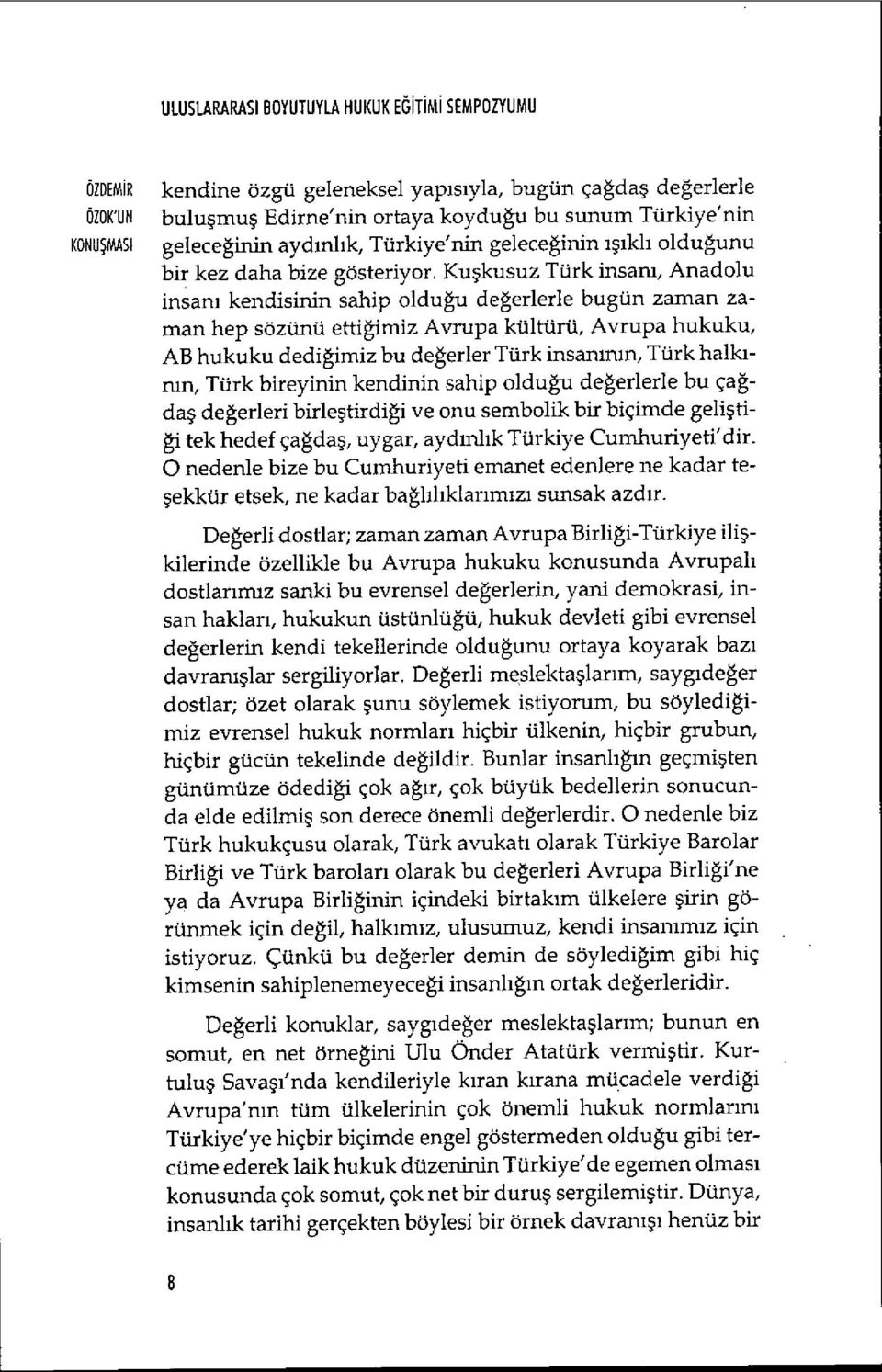 Ku şkusuz Türk insan ı, Anadolu insan ı kendisinin sahip oldu ğu de ğerlerle bugün zaman zaman hep sözünü etti ğimiz Avrupa kültürü, Avrupa hukuku, AB hukuku dedi ğimiz bu değerler Türk insan ının,