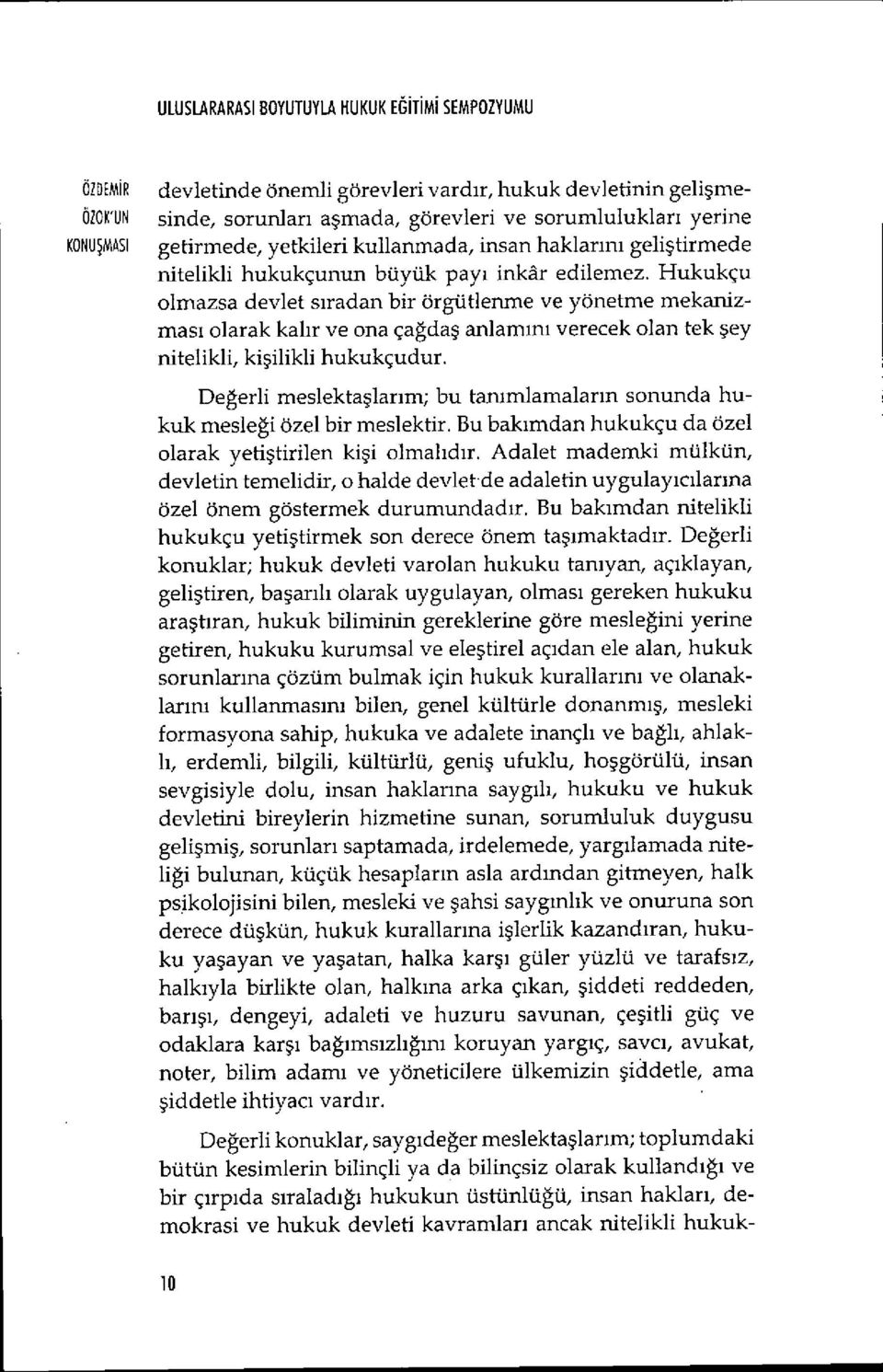 Hukukçu olmazsa devlet s ıradan bir örgütlenme ve yönetme mekanizmas ı olarak kalır ve ona çağda ş anlam ını verecek olan tek şey nitelikli, ki şilikli hukukçudur.