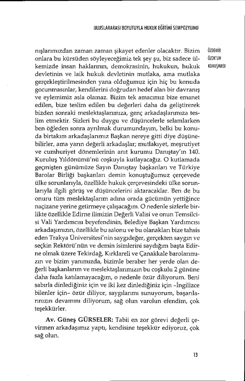 mutlaka gerçekle ştirilmesinden yana oldu ğumuz için hiç bu konuda gocunmas ınlar, kendilerini do ğrudan hedef alan bir davran ış ve eylemimiz asla olamaz.