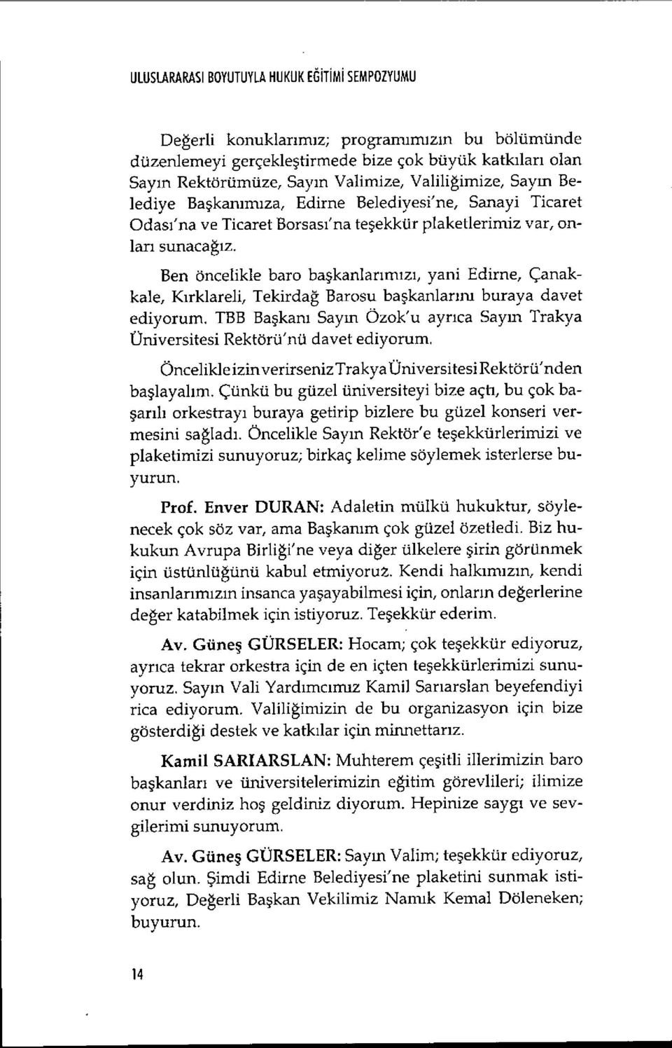 Ben öncelikle baro ba şkanlar ım ızı, yani Edirne, Çanakkale, Kırklareli, Tekirdağ Barosu ba şkanlar ın buraya davet ediyorum.