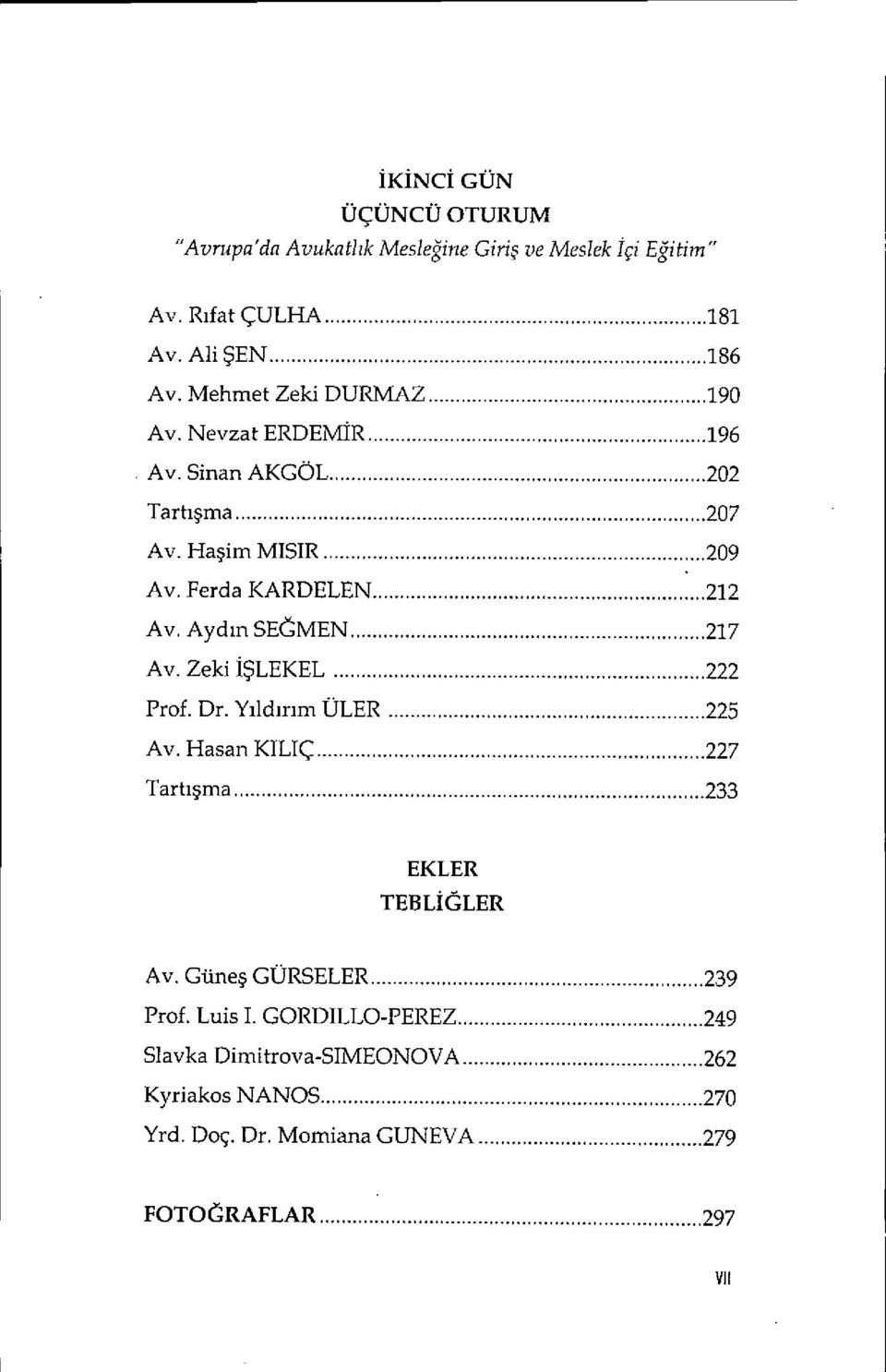 Ayd ın SEĞMEN......... 217 Av, Zeki İŞLEKEL...222 Prof. Dr. Y ıld ırım ÜLER...225 Av. Hasan KILIÇ...227 Tartışma...233 EKLER TEI3LİĞ LER Av.