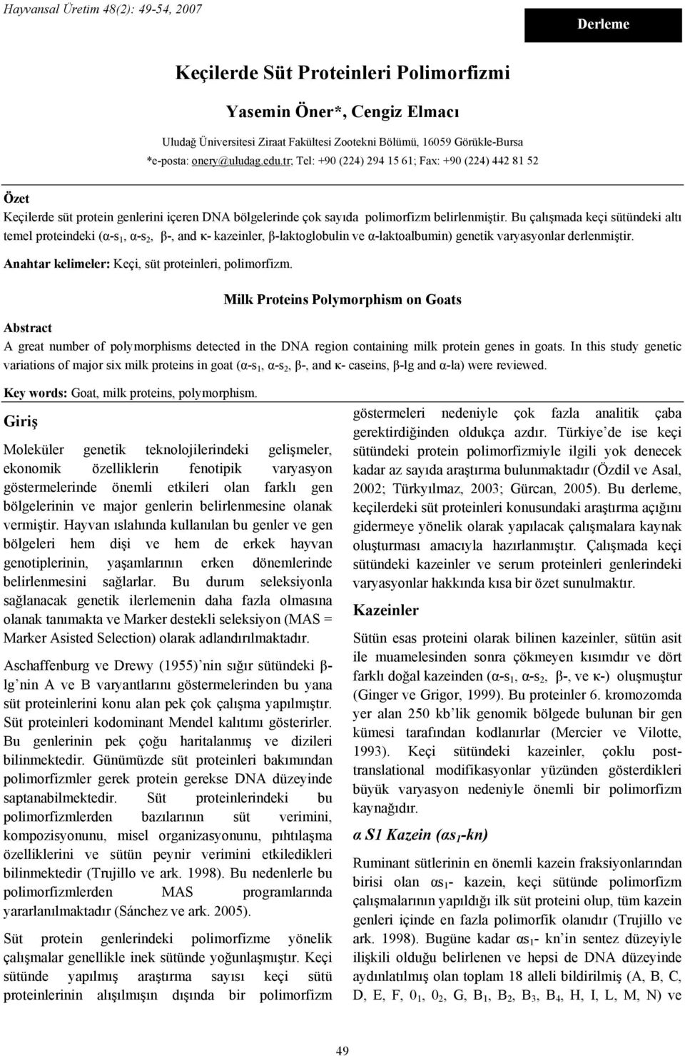 Bu çalışmada keçi sütündeki altı temel proteindeki (α-s 1, α-s 2, β-, and κ- kazeinler, β-laktoglobulin ve α-laktoalbumin) genetik varyasyonlar derlenmiştir.