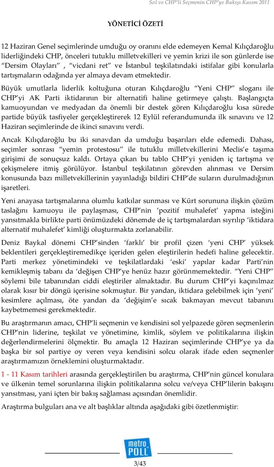 Büyük umutlarla liderlik koltuğuna oturan Kılıçdaroğlu Yeni CHP sloganı ile CHP yi AK Parti iktidarının bir alternatifi haline getirmeye çalıştı.