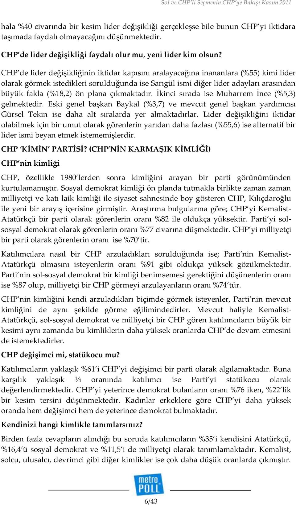 plana çıkmaktadır. İkinci sırada ise Muharrem İnce (5,3) gelmektedir. Eski genel başkan Baykal (3,7) ve mevcut genel başkan yardımcısı Gürsel Tekin ise daha alt sıralarda yer almaktadırlar.