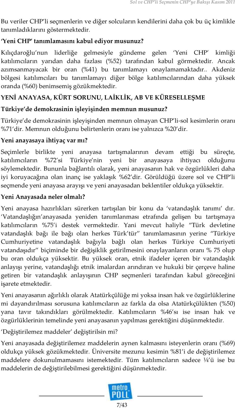 Ancak azımsanmayacak bir oran (41) bu tanımlamayı onaylamamaktadır.. Akdeniz bölgesi katılımcıları bu tanımlamayı diğer bölge katılımcılarından daha yüksek oranda (60) benimsemiş gözükmektedir.