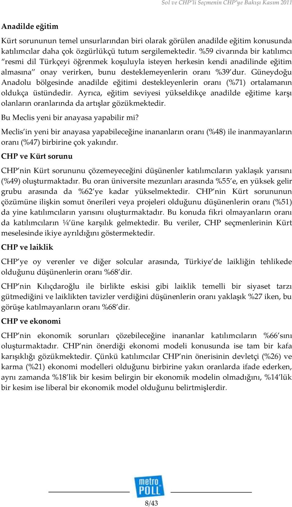 Güneydoğu Anadolu bölgesinde anadilde eğitimi destekleyenlerin oranı (71) ortalamanın oldukça üstündedir.