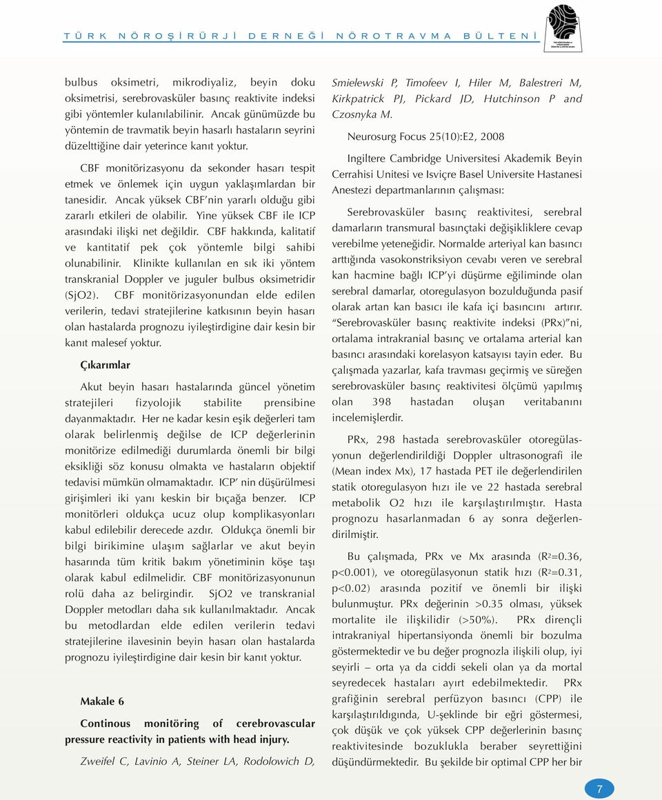 CBF monitörizasyonu da sekonder hasarı tespit etmek ve önlemek için uygun yaklaşımlardan bir tanesidir. Ancak yüksek CBF nin yararlı olduğu gibi zararlı etkileri de olabilir.