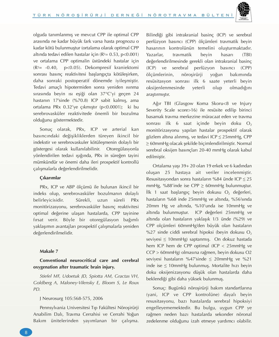 Dekompresif kraniektomi sonrası basınç reaktivitesi başlangıçta kötüleşirken, daha sonraki postoperatif dönemde iyileşmiştir.