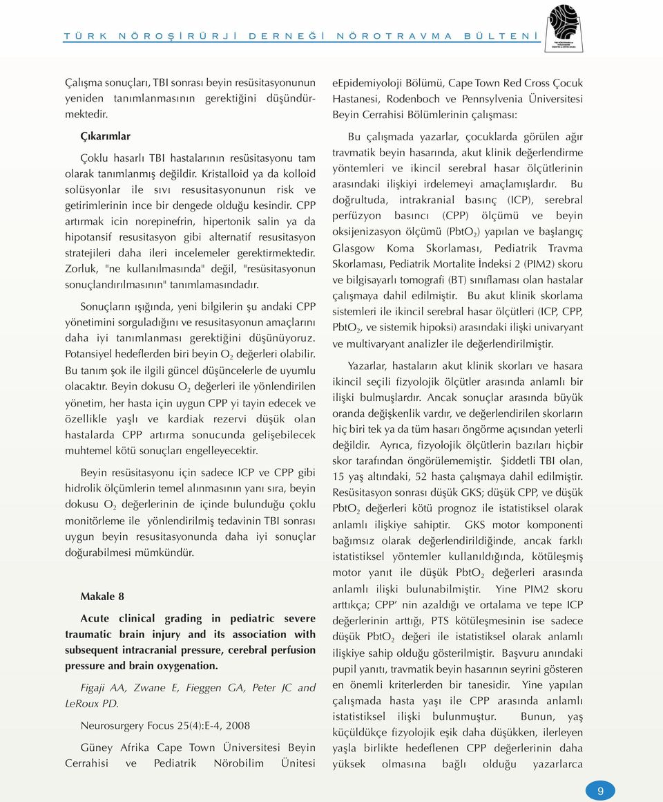 CPP artırmak icin norepinefrin, hipertonik salin ya da hipotansif resusitasyon gibi alternatif resusitasyon stratejileri daha ileri incelemeler gerektirmektedir.