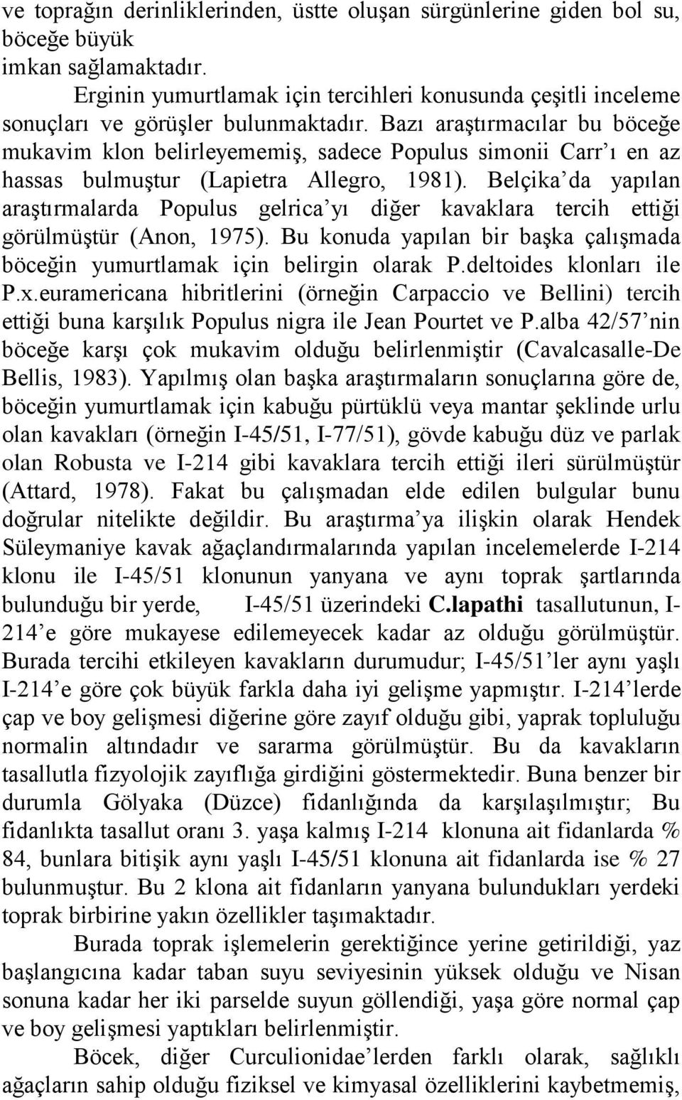 Bazı araştırmacılar bu böceğe mukavim klon belirleyememiş, sadece Populus simonii Carr ı en az hassas bulmuştur (Lapietra Allegro, 1981).