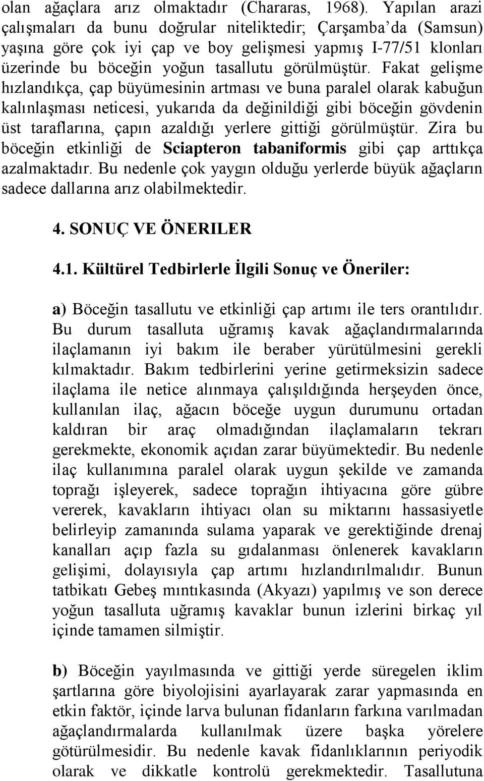 Fakat gelişme hızlandıkça, çap büyümesinin artması ve buna paralel olarak kabuğun kalınlaşması neticesi, yukarıda da değinildiği gibi böceğin gövdenin üst taraflarına, çapın azaldığı yerlere gittiği