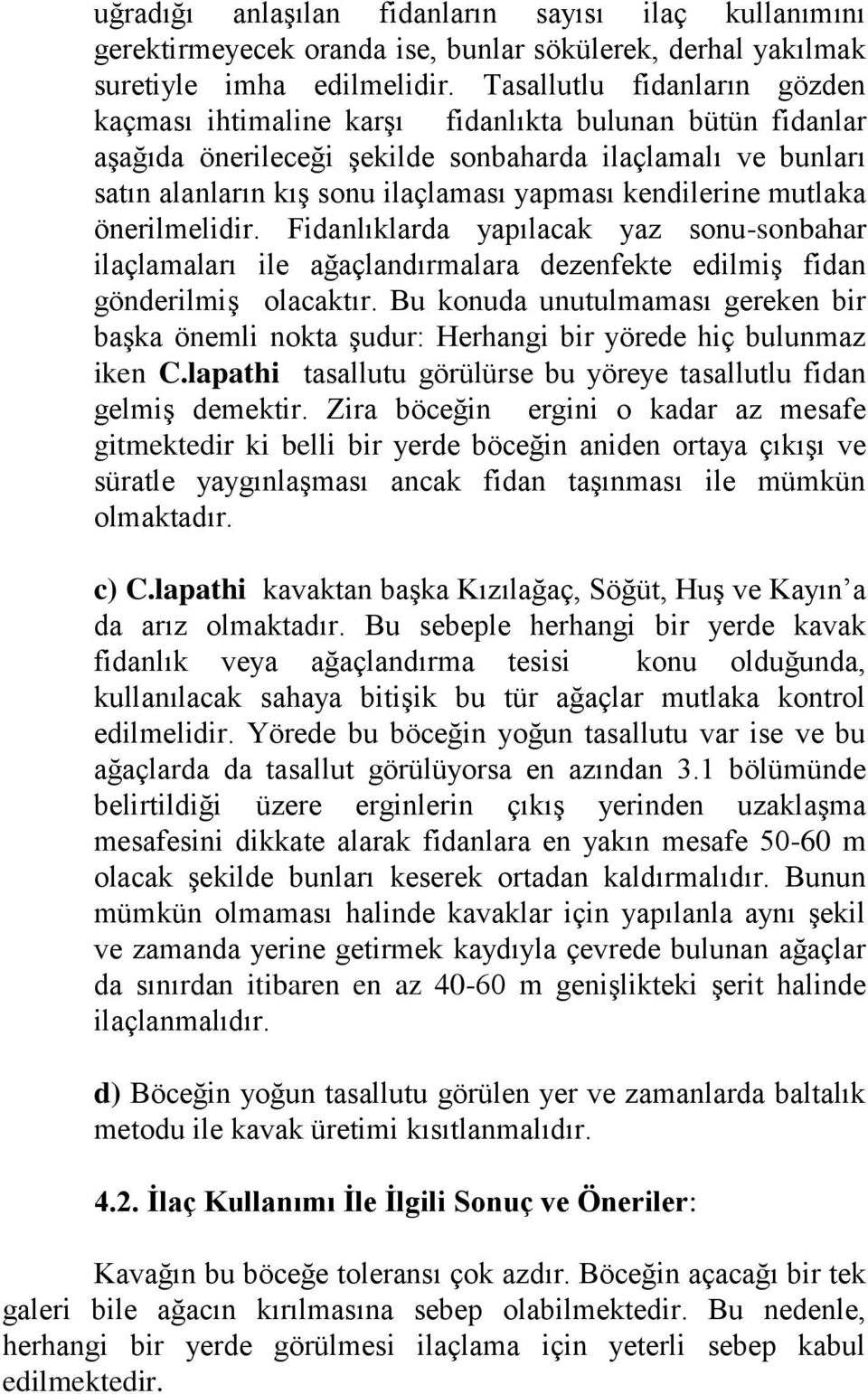 kendilerine mutlaka önerilmelidir. Fidanlıklarda yapılacak yaz sonu-sonbahar ilaçlamaları ile ağaçlandırmalara dezenfekte edilmiş fidan gönderilmiş olacaktır.