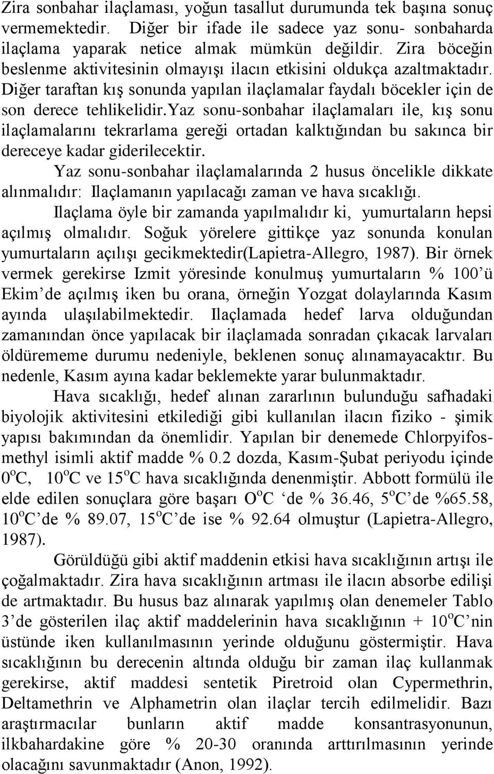 yaz sonu-sonbahar ilaçlamaları ile, kış sonu ilaçlamalarını tekrarlama gereği ortadan kalktığından bu sakınca bir dereceye kadar giderilecektir.