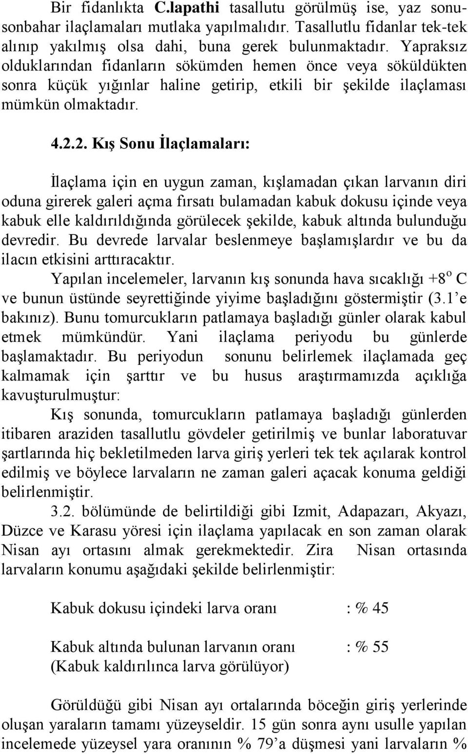 2. KıĢ Sonu Ġlaçlamaları: İlaçlama için en uygun zaman, kışlamadan çıkan larvanın diri oduna girerek galeri açma fırsatı bulamadan kabuk dokusu içinde veya kabuk elle kaldırıldığında görülecek