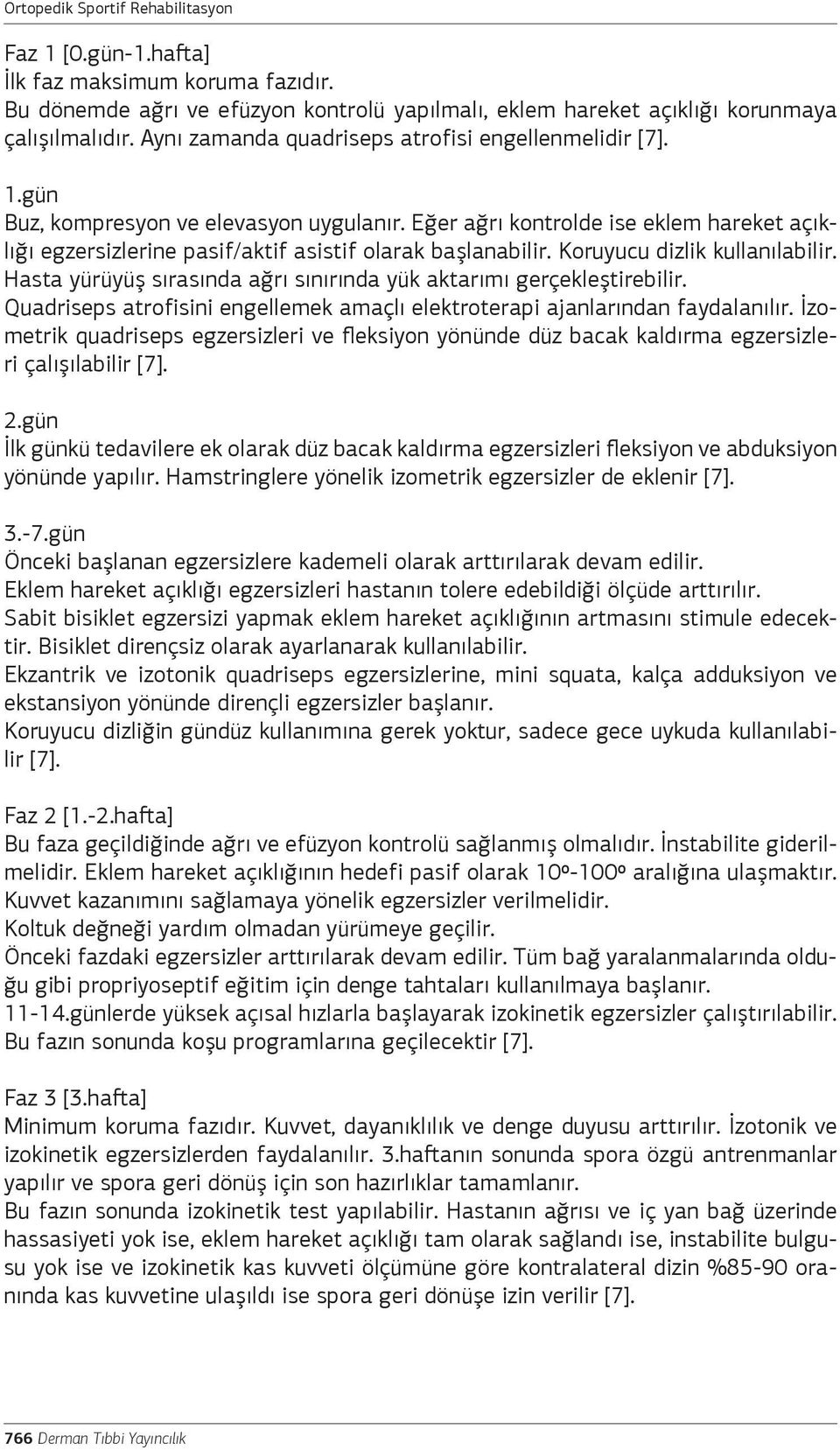 Eğer ağrı kontrolde ise eklem hareket açıklığı egzersizlerine pasif/aktif asistif olarak başlanabilir. Koruyucu dizlik kullanılabilir.