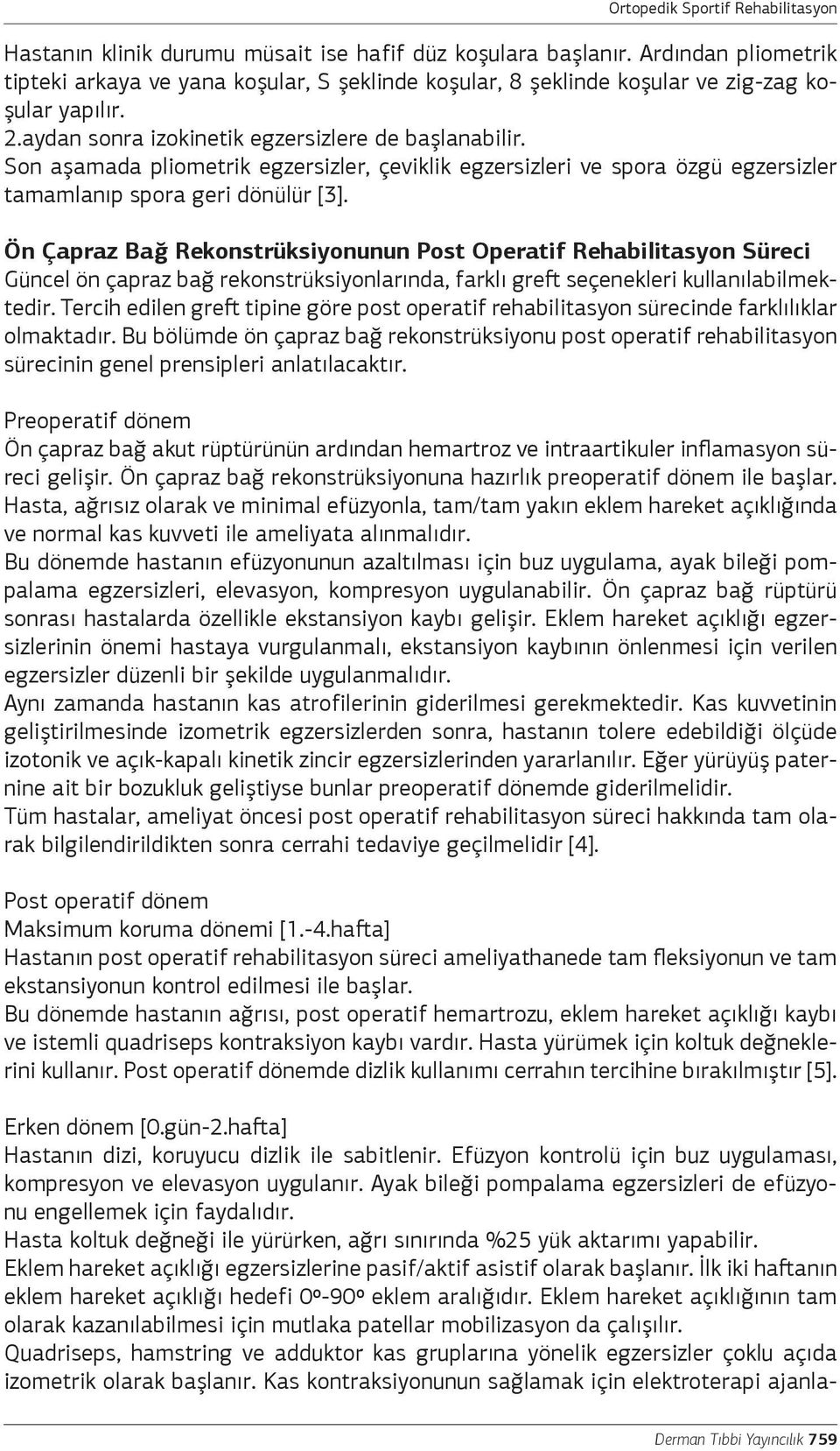 Ön Çapraz Bağ Rekonstrüksiyonunun Post Operatif Rehabilitasyon Süreci Güncel ön çapraz bağ rekonstrüksiyonlarında, farklı greft seçenekleri kullanılabilmektedir.