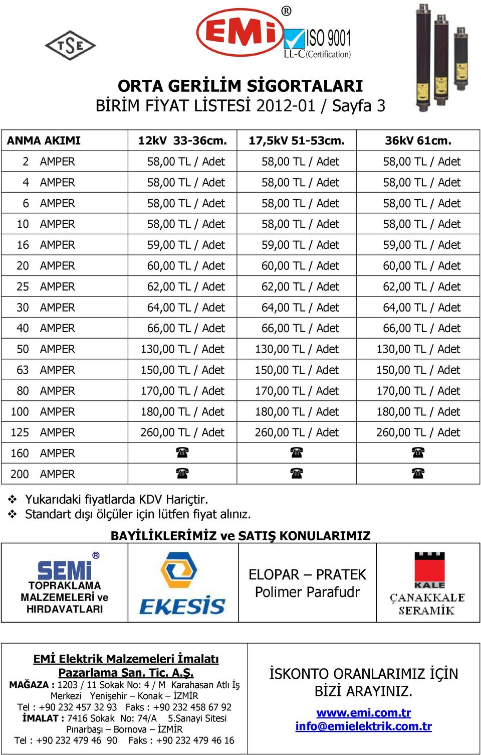 TL / Adet 58,00 TL / Adet 16 AMPER 59,00 TL / Adet 59,00 TL / Adet 59,00 TL / Adet 20 AMPER 60,00 TL / Adet 60,00 TL / Adet 60,00 TL / Adet 25 AMPER 62,00 TL / Adet 62,00 TL / Adet 62,00 TL / Adet 30