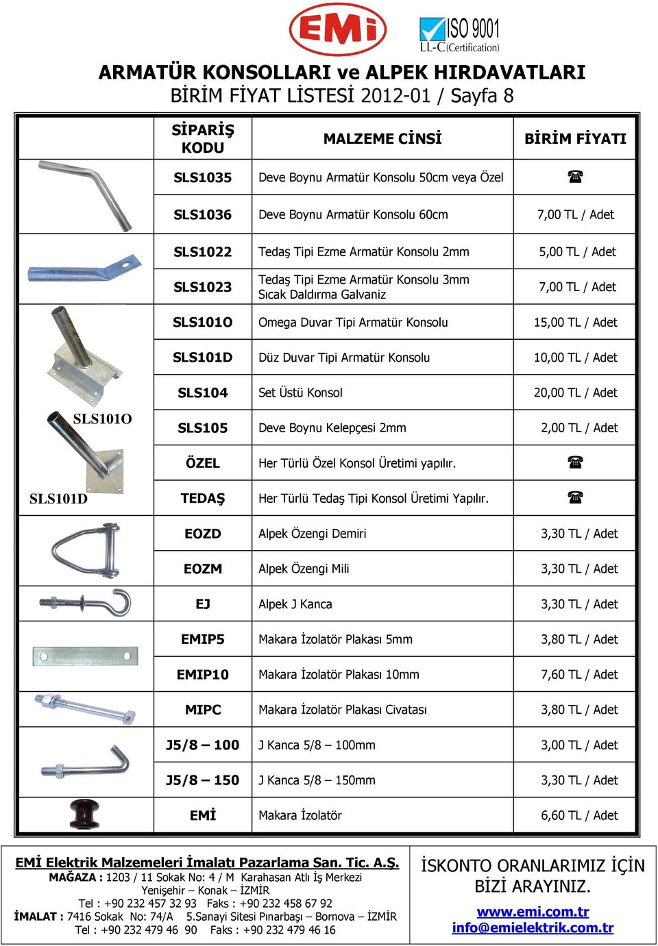 Duvar Tipi Armatür Konsolu 10,00 TL / Adet SLS104 Set Üstü Konsol 20,00 TL / Adet SLS101O SLS105 Deve Boynu Kelepçesi 2mm 2,00 TL / Adet ÖZEL Her Türlü Özel Konsol Üretimi yapılır.